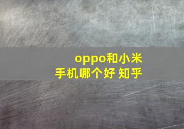 oppo和小米手机哪个好 知乎